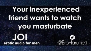 Inexperienced Friend wants to Watch you Masturbate | JOI