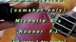 B.B.B.preview: Michelle B. "nooner F.J."cum only WMV with SloMo