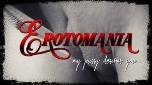 Erotomania - my Pussy Desires You!